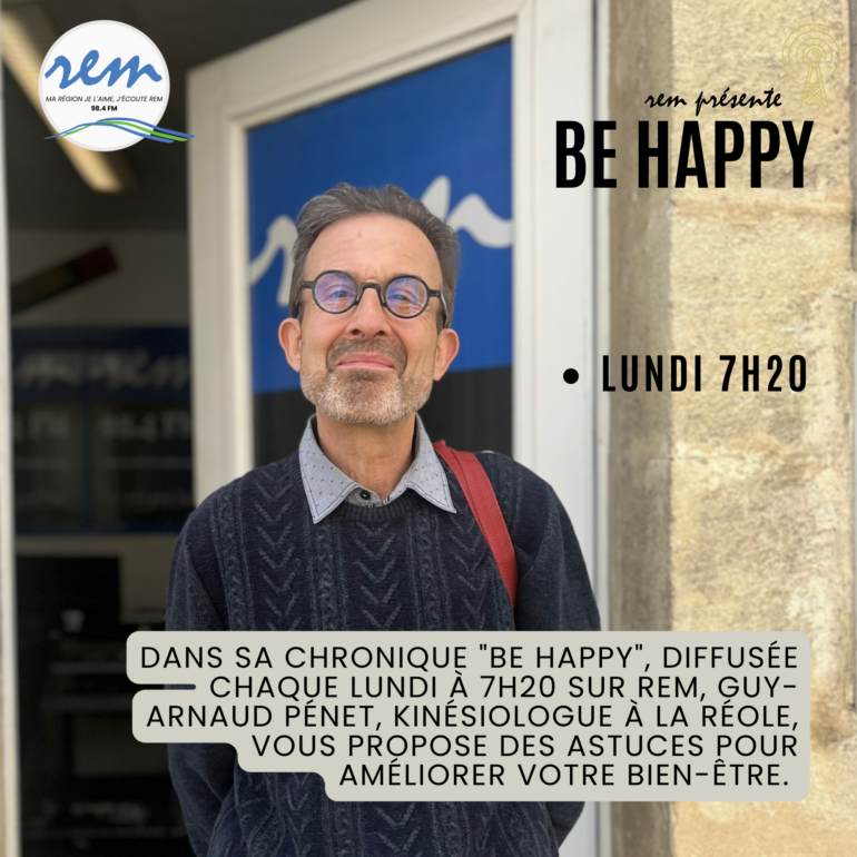 Dans sa chronique "Be Happy", diffusée chaque lundi à 7h20 sur REM, Guy-Arnaud Pénet, kinésiologue à La Réole, vous propose des astuces pour améliorer votre bien-être.