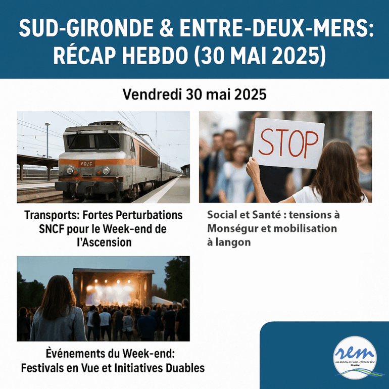 Sud-Gironde & Entre-Deux-Mers : Récap Hebdo (30 Mai 2025) de l'actualité – Perturbations SNCF, Enjeux Sociaux, Événements du Week-end